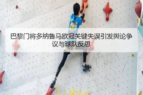 巴黎门将多纳鲁马欧冠关键失误引发舆论争议与球队反思